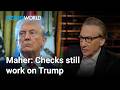 Bill Maher: There are more checks on Trump's power than you think | GZERO World