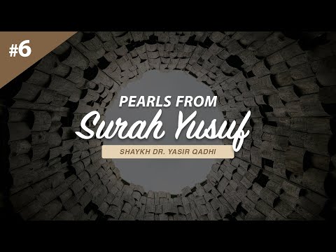 Pearls From Surah Yusuf - Part 6 | Shaykh Dr. Yasir Qadhi
