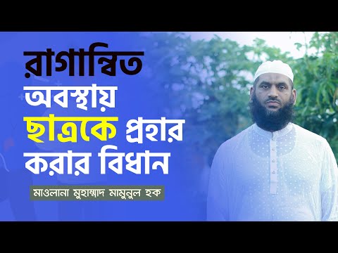রাগান্বিত অবস্থায় ছাত্রকে প্রহার করার বিধান-মাওলানা মুহাম্মাদ মামুনুল হক