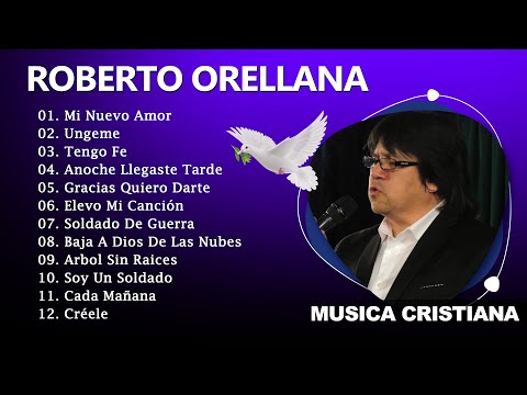 Roberto Orellana Éxitos Sus Mejores Canciones - Buena Música Cristiana Roberto Orellana