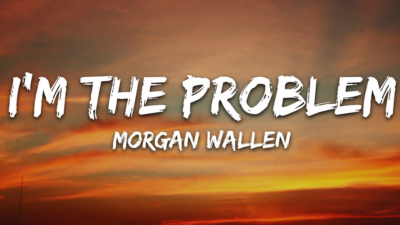 Morgan Wallen - I'm The Problem (Lyrics)
