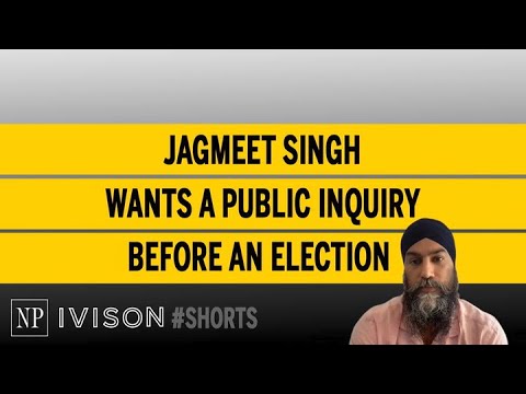 Jagmeet Singh wants a public inquiry before an election