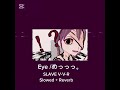 Eye めっっっ Slowed Reverb SLAVE V V R