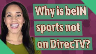 Why is beIN sports not on DirecTV