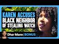 KAREN ACCUSES Black Neighbor Of STEALING Watch Dhar Mann Bonus