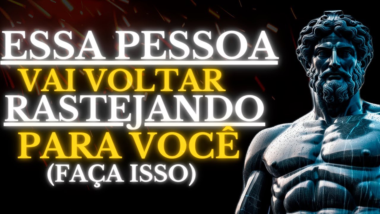 COMO FAZER uma pessoa DESEJAR VOLTAR PRA VOCÊ - estoicismo