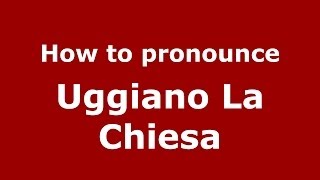 How to pronounce Uggiano La Chiesa