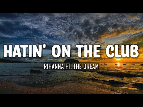 Rihanna Ft. The Dream - Hatin' On the Club (Lyrics)