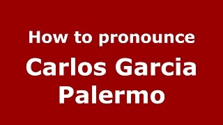 How to pronounce Carlos Garcia Palermo