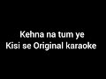 Kehna na tum ye kisi se original karaoke