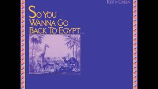 Keith Green – So You Wanna Go Back to Egypt