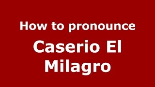 How to pronounce Caserio El Milagro