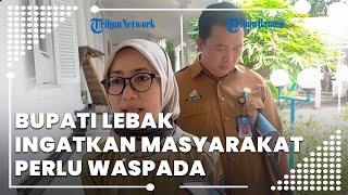 Gempa Bumi & Banjir Terjadi di Lebak, Bupati Iti Octavia Jayabaya Ingatkan Masyarakat Perlu Waspada