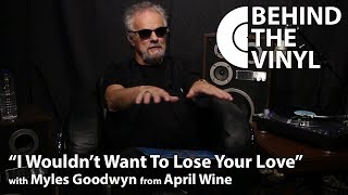 Behind The Vinyl: &quot;I Wouldn&#39;t Want To Lose Your Love&quot; with Myles Goodwyn from April Wine