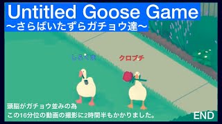 争いは争いしか生まない事を知りました。
Untitled Goose Game  END