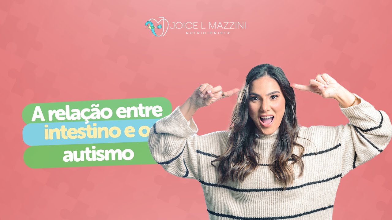 A relação entre intestino e autismo | Autismo e Nutrição | Joice Mazzini