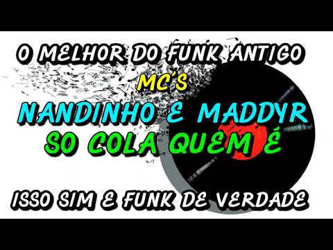 FUNK ANTIGO : MC´S NANDINHO E MADDYR - SO COLA QUEM É