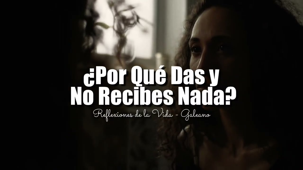 POR QUE DAS Y NO RECIBES NADA | Reflexiones de la Vida