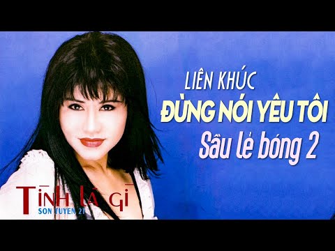 Liên khúc Đừng nói yêu tôi, Sầu lẻ bóng 2 - SƠN TUYỀN NHẠC XƯA BẤT HỦ