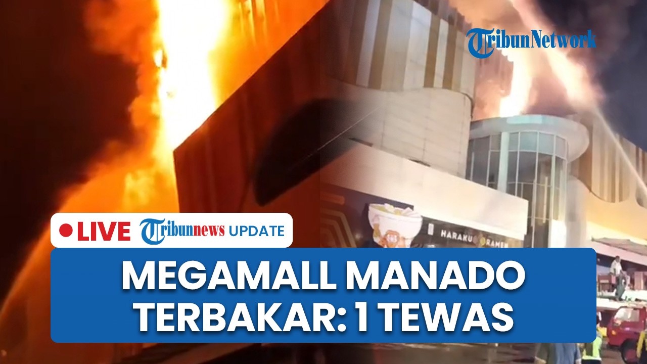 LIVE: Kebakaran Melanda Megamall Manado, 1 Karyawan Tewas dan 4 Orang Lainnya Sempat Terjebak