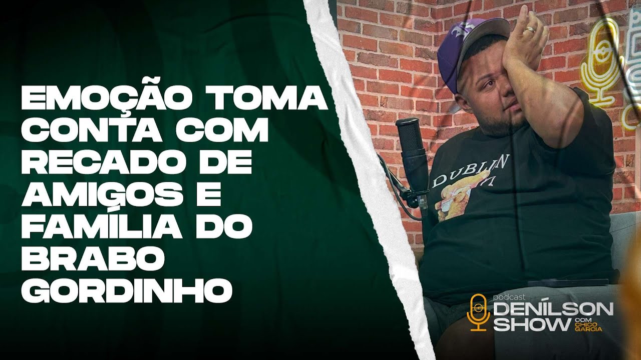 EMOÇÃO TOMA CONTA DE BRABO GORDINHO COM RECADO DE AMIGOS E DA FAMÍLIA | Podcast Denílson Show