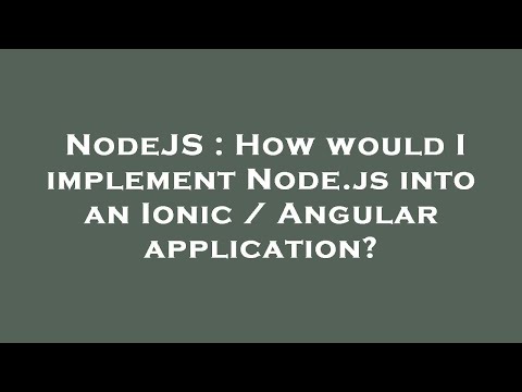 Nodejs How Would I Implement Node Js Into An Ionic Angular Application