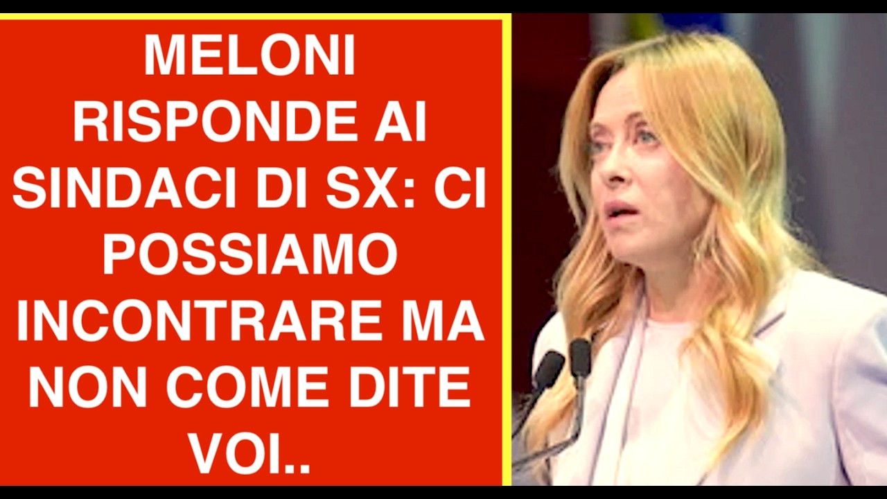 MELONI RISPONDE AI SINDACI DI SX: CI POSSIAMO INCONTRARE MA NON COME DITE VOI..