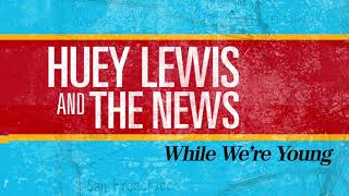 Huey Lewis &amp; The News - While We&#39;re Young