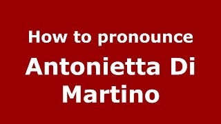 How to pronounce Antonietta Di Martino