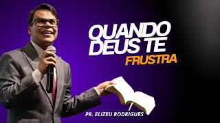 ELIZEU RODRIGUES | QUANDO DEUS TE FRUSTRA | BATISTA CHURCH 