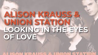 Alison Krauss &amp; Union Station - Looking In The Eyes Of Love (Official Audio)