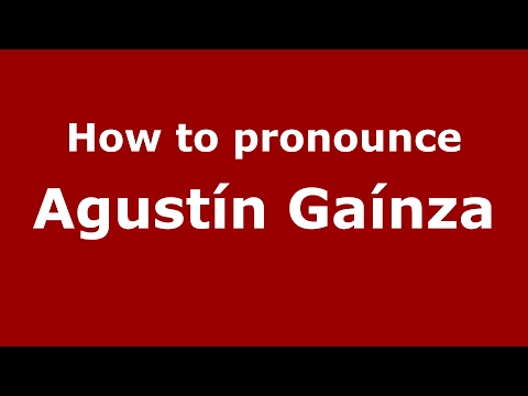 How to pronounce Agustín Gaínza (Spain/Spanish) - PronounceNames.com