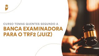 Curso Temas Quentes segundo a Banca Examinadora para o TRF2 (Juiz): Direito Constitucional