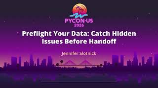 Preflight Your Data: Catch Hidden Issues Before Handoff - Jennifer Slotnick