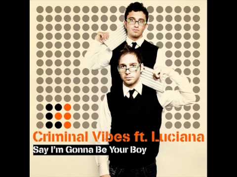 Criminal Vibes Ft. Luciana - Say Im Gonna Be Your Boy Criminal Vibes Extended Mix