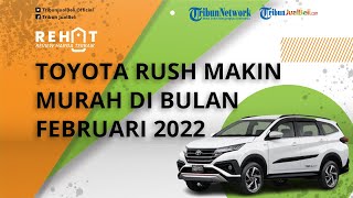 REHAT: Mobil LSUV Toyota Rush di Bulan Februari 2022 Dibanderol Makin Murah, Intip Harga Bekasnya