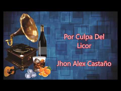 LETRA - Por Culpa Del Licor - Jhon Alex Castaño