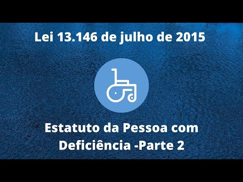 Estatuto da Pessoa com Deficiência - Lei 13.146/2005 -Parte 2.