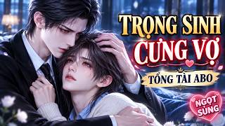 Truyện 2D Đam Mỹ | Trọng Sinh Lần Nữa, Tổng Tài Lạnh Lùng Chỉ Muốn Ôm Vợ Nhỏ Omega Vào Lòng #bl