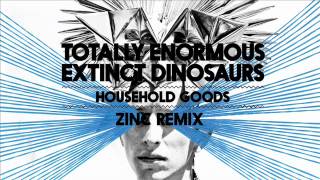 Totally Enormous Extinct Dinosaurs - Household Goods (Zinc Remix) (1st Play on Radio 1)