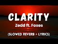 Clarity | Zedd ft. Foxes (Slowed + Reverb + Lyrics)
