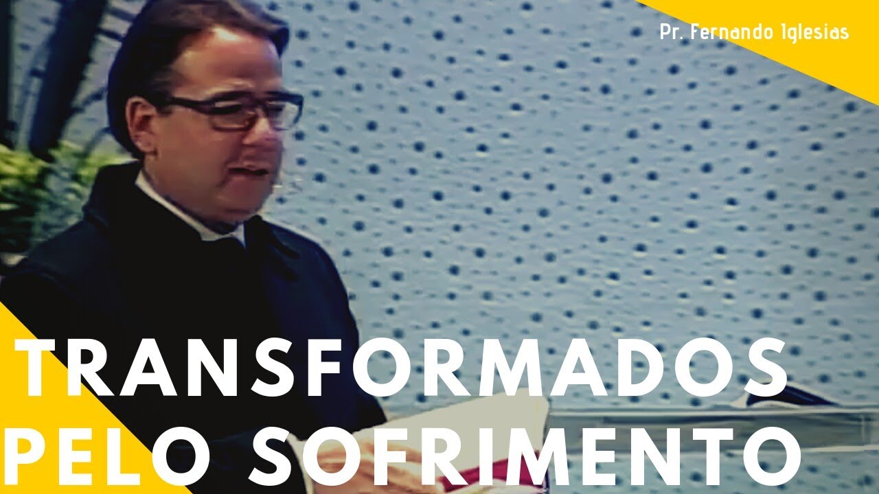 Transformados pelo Sofrimento - Pr. Fernando Iglesias - 09/06/12