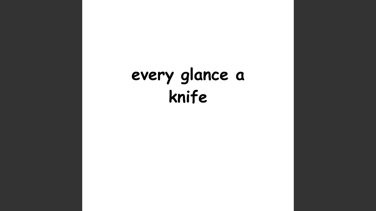 every glance a knife