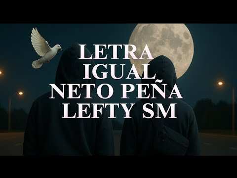 LETRA / Igual - Neto Peña X Lefty SM