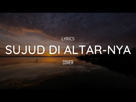 SUJUD DI ALTAR NYA - COVER ( LIRIK LAGU ROHANI ) #SaatTeduh