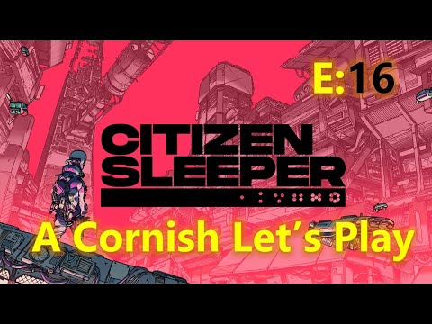 Citizen Sleeper: A Cornish Let's Play: E16