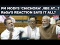 PM Modi S Chichora Jibe In Lok Sabha Angers Rahul Gandhi Parliament Debate Gets Ugly Watch