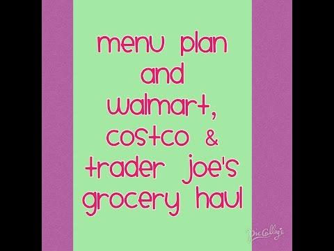 Menu Plan and Grocery Haul (Walmart, Costco and Trader Joe's. Bonus visit to Sams Club)