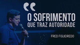 PR FRED FIGUEIREDO - O SOFRIMENTO QUE TRAZ AUTORIDADE