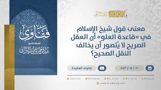 معنى قول شيخ الإسلام في "قاعدة العلو" أن العقل الصريح لا يُتصور أن يخالف النقل الصحيح؟ (13152) image